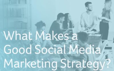What Makes a Good Social Media Marketing Strategy?