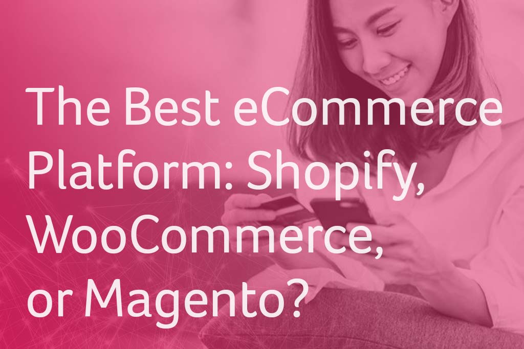 The Best Ecommerce Platform: Shopify vs WooCommerce vs Magento The Best Ecommerce Platform: Shopify vs WooCommerce vs Magento