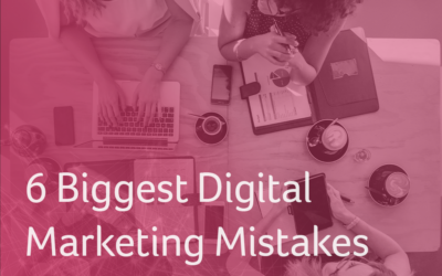 6 Biggest Digital Marketing Mistakes