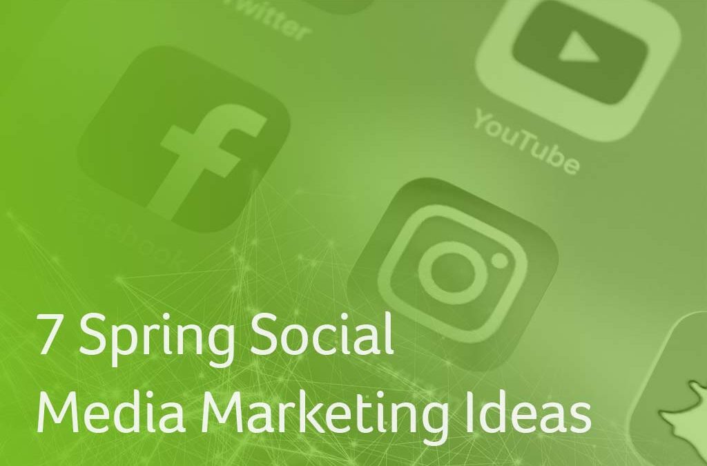 7 Spring Social Media Marketing Ideas